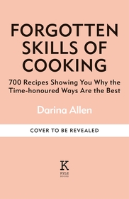 Forgotten Skills of Cooking: 700 Recipes Showing You Why the Time-honoured Ways Are the Best