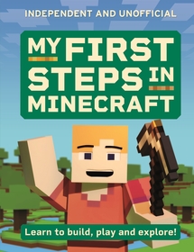 My First Steps in Minecraft: Learn to Build, Play and Explore!