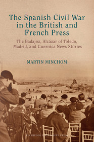 The Spanish Civil War in the British and French Press ? The Badajoz, Alcázar of Toledo, Madrid, and Guernica News Stories: The Badajoz, Alcázar of Toledo, Madrid, and Guernica News Stories