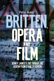 Britten, Opera and Film ? Henry James?s The Turn of the Screw from Stage to Screen: Henry James?s <I>The Turn of the Screw</I> from Stage to Screen