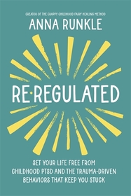 Re-Regulated: Set Your Life Free from Childhood PTSD and the Trauma-Driven Behaviours That Keep You Stuck