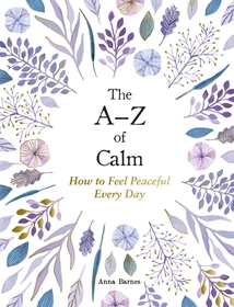 The A?Z of Calm: How to Feel Peaceful Every Day