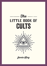 The Little Book of Cults: A Pocket Guide to the World's Most Notorious Cults