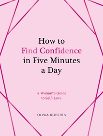 How to Find Confidence in Five Minutes a Day: A Woman's Guide to Self-Love