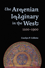 The Armenian Imaginary in the West, 1100-1900: Crusades, Romances, Missionaries