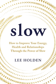 Slow: How to Improve Your Energy, Health and Relationships Through the Power of Slow Slow: How to Improve Your Energy, Health and Relationships Through the Power of Slow