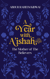 A Year with A'Ishah (Ra): The Mother of the Believers