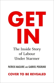 Get In: The Inside Story of Labour Under Starmer