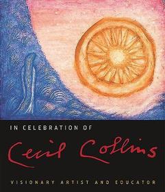 In Celebration of Cecil Collins ? Visionary Artist and Educator: Visionary Artist and Educator