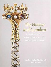 The Honour and Grandeur ? Regalia, Gold and Silver at the Mansion House: Regalia, Gold and Silver at the Mansion House