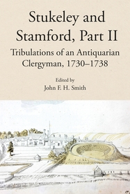 Stukeley and Stamford, Part II ? Tribulations of an Antiquarian Clergyman, 1730?1738: Tribulations of an Antiquarian Clergyman, 1730-1738