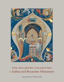 The McCarthy Collection, Volume I ? Italian and Byzantine Miniatures: Volume I: Italian and Byzantine Miniatures