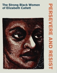 Persevere and Resist ? The Strong Black Women of Elizabeth Catlett: The Strong Black Women of Elizabeth Catlett