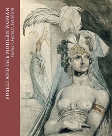 Fuseli and the Modern Woman ? Fashion, Fantasy, Fetishism: Fashion, Fantasy, Fetishism