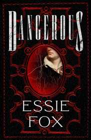 Dangerous: The riveting, dazzling new historical thriller from the SUNDAY TIMES BESTSELLING author of The Fascination Essie Fox