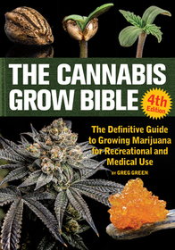 The Cannabis Grow Bible 4th Edition: The Definitive Guide to Growing Marijuana for Recreational and Medical Use