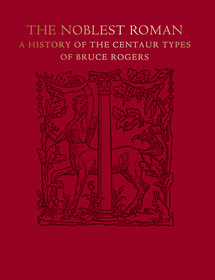 The Noblest Roman: A History of the Centaur Types of Bruce Rogers