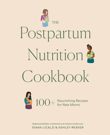 The Postpartum Nutrition Cookbook ? 100+ Nourishing Recipes for New Moms in the First 40 Days and Beyond: Nourishing Foods for New Moms in the First 40 Days and Beyond