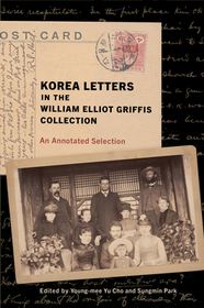Korea Letters in the William Elliot Griffis Collection: An Annotated Selection Korea Letters in the William Elliot Griffis Collection: An Annotated Selection