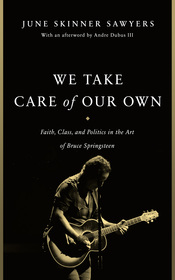 We Take Care of Our Own: Faith, Class, and Politics in the Art of Bruce Springsteen