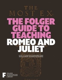 The Folger Guide to Teaching Romeo and Juliet