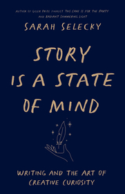 Story Is a State of Mind: Writing and the Art of Creative Curiosity