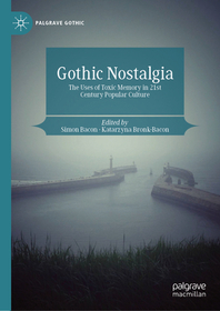 Gothic Nostalgia: The Uses of Toxic Memory in 21st Century Popular Culture