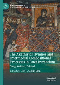 The Akathistos Hymnos and Intermedial Compositional Processes in Later Byzantium: Sung, Written, Painted