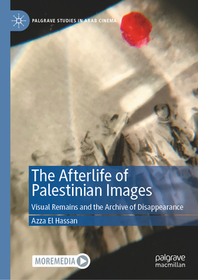 The Afterlife of Palestinian Images: Visual Remains and the Archive of Disappearance