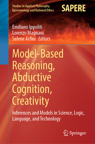 Model-Based Reasoning, Abductive Cognition, Creativity: ?Inferences and Models in Science, Logic, Language, and Technology