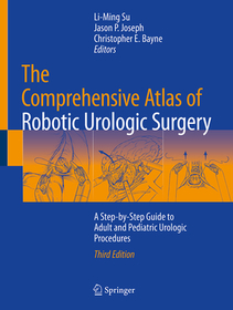 The Comprehensive Atlas of Robotic Urologic Surgery: A Step-by-Step Guide to Adult and Pediatric Urologic Procedures