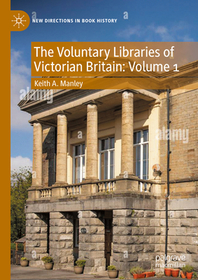 The Voluntary Libraries of Victorian Britain: Volume 1