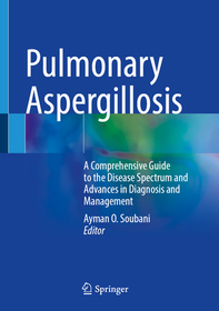 Pulmonary Aspergillosis: A Comprehensive Guide to the Disease Spectrum and Advances in Diagnosis and Management