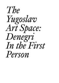 The Yugoslav Art Space: Denegri in the First Person