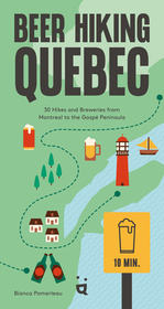 Beer Hiking Quebec: 35 Hikes and Breweries from Montreal to the Gaspé Peninsula