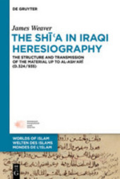 The Sh??a in Iraqi Heresiography: The Structure and Transmission of the Material up to al-Ash?ar? (d.324/935)