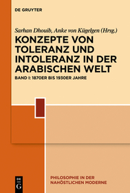 Konzepte von Toleranz und Intoleranz in der arabischen Moderne: Band I: 1860er bis 1940er Jahre