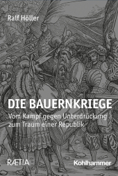 Die Bauernkriege 1525/26: Vom Kampf gegen Unterdrückung zum Traum einer Republik