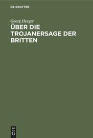 Über die Trojanersage der Britten: Inaugural-Dissertation zur Erlangung der philosophischen Doktorwürde an der Kgl. Ludwigs-Maximilians-Universität zu München