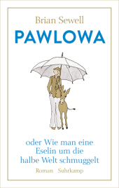 Pawlowa: oder Wie man eine Eselin um die halbe Welt schmuggelt