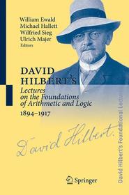 David Hilbert's Lectures on the Foundations of Arithmetic and Logic 1894-1917: 1891 to 1933 David Hilbert's Lectures on the Foundations of Arithmetic and Logic 1894-1917: 1891 to 1933