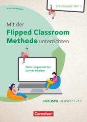 Mit der Flipped Classroom-Methode unterrichten - Selbstorganisiertes Lernen fördern - Englisch - Klasse 11-13: Buch mit Kopiervorlagen