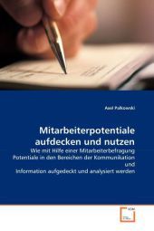 Mitarbeiterpotentiale aufdecken und nutzen: Wie mit Hilfe einer Mitarbeiterbefragung Potentiale in den Bereichen der Kommunikation und Information aufgedeckt und analysiert werden