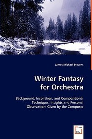 Winter Fantasy for Orchestra: Background, Inspiration, and Compositional Techniques: Insights and Personal Observations Given by the Composer