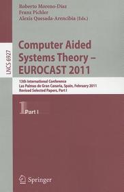 Computer Aided Systems Theory -- EUROCAST 2011: 13th International Conference, Las Palmas de Gran Canaria, Spain, February 6-11, 2011, Revised Selected Papers, Part I Computer Aided Systems Theory -- EUROCAST 2011: 13th International Conference, Las Palmas de Gran Canaria, Spain, February 6-11, 2011, Revised Selected Papers, Part I