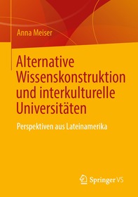 Interkulturelle Universitäten und alternative Wissenskonstruktion: Lateinamerikanische Perspektiven: Potentiale und Paradoxien alternativer Wege zu Bildung und Wissenschaft Interkulturelle Universitäten und alternative Wissenskonstruktion: Lateinamerikanische Perspektiven: Potentiale und Paradoxien alternativer Wege zu Bildung und Wissenschaft