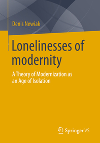 The Lonelinesses of Modernity: A Theory of Modernization as an Age of Isolation The Lonelinesses of Modernity: A Theory of Modernization as an Age of Isolation