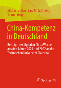 China-Kompetenz in Deutschland: Beiträge der digitalen China Woche aus den Jahren 2021 und 2022 an der Technischen Universität Clausthal