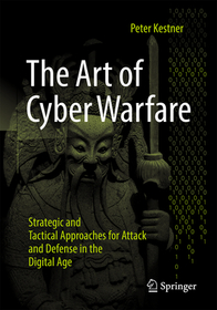 The Art of Cyber Warfare: Strategic and Tactical Approaches for Attack and Defense in the Digital Age