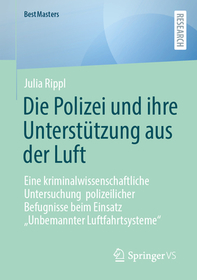 Die Polizei und ihre Unterstützung aus der Luft: Eine kriminalwissenschaftliche Untersuchung  polizeilicher Befugnisse beim Einsatz ?Unbemannter Luftfahrtsysteme?